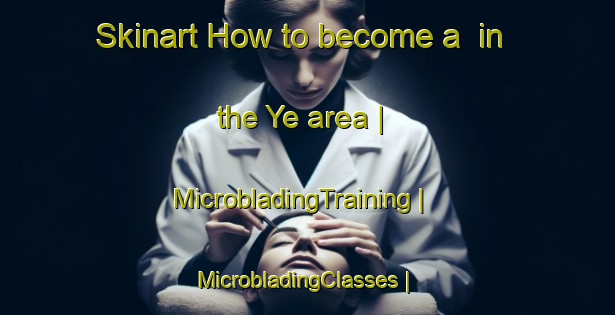 Skinart How to become a  in the Ye area | MicrobladingTraining | MicrobladingClasses | SkinartTraining-Burkina Faso